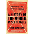 A History of the World in Six Plagues: How Contagion, Class, and Captivity Shaped Us, from Cholera to Covid-19 - Paperback