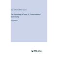 The Physiology of Taste; Or, Transcendental Gastronomy: in large print