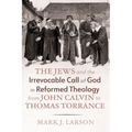 The Jews and the Irrevocable Call of God in Reformed Theology from John Calvin to Thomas Torrance - Hardcover