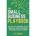 The Small Business Playbook: Practical Steps To Become A Profitable Business Owner - Hardcover