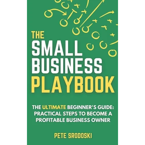 The Small Business Playbook: Practical Steps To Become A Profitable Business Owner - Hardcover