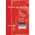 Preying on the State: The Transformation of Bulgaria After 1989 - Hardcover