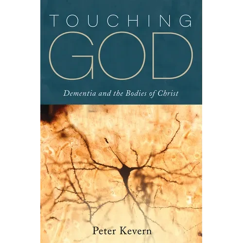 Touching God: Dementia and the Bodies of Christ - Hardcover