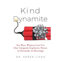 Kind Dynamite: Six Ways Women Can Use Our Uniquely Explosive Power to Persuade in Meetings - Paperback
