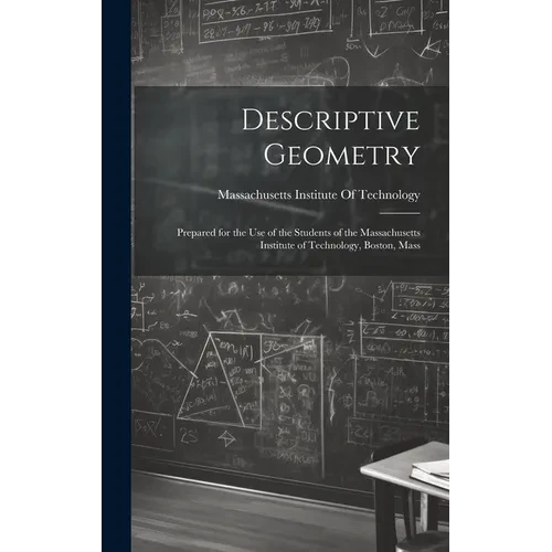 Descriptive Geometry: Prepared for the use of the Students of the Massachusetts Institute of Technology, Boston, Mass - Hardcover