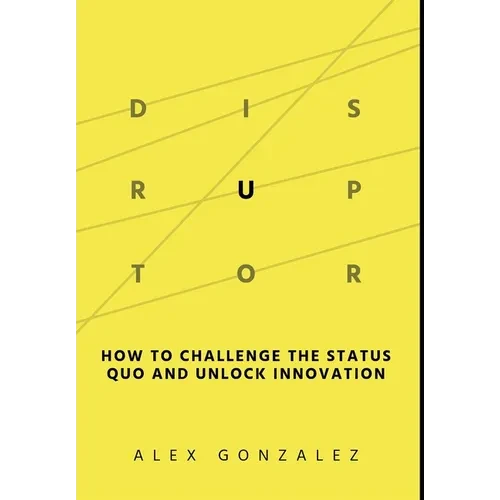 Disruptor: How to Challenge the Status Quo and Unlock Innovation - Hardcover