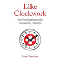 Like Clockwork: Run Your Business with Swiss Army Precision - Hardcover