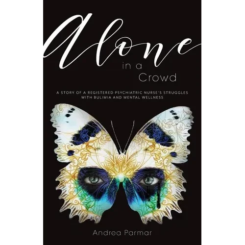 Alone in a Crowd: A Story of a Registered Psychiatric Nurse's Struggles with Bulimia and Mental Wellness - Paperback