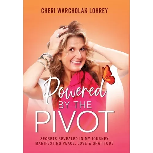 Powered by the Pivot: Secrets Revealed in My Journey Manifesting Peace, Love, and Gratitude - Hardcover