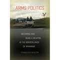 Arms Politics: Becoming and Being a Weapon in the Borderlands of Myanmar - Paperback