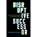 Disruptive Successor: A Guide for Driving Growth in Your Family Business - Paperback