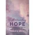 Understanding Hope: A Brief Philosophical Exploration, Drawing on Theology, Psychology, and Personal Loss - Hardcover