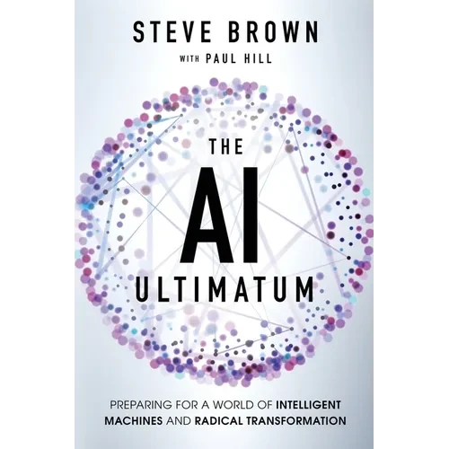 The AI Ultimatum: Preparing for a World of Intelligent Machines and Radical Transformation - Paperback
