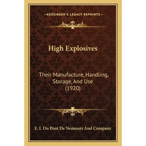 High Explosives: Their Manufacture, Handling, Storage, And Use (1920) - Paperback
