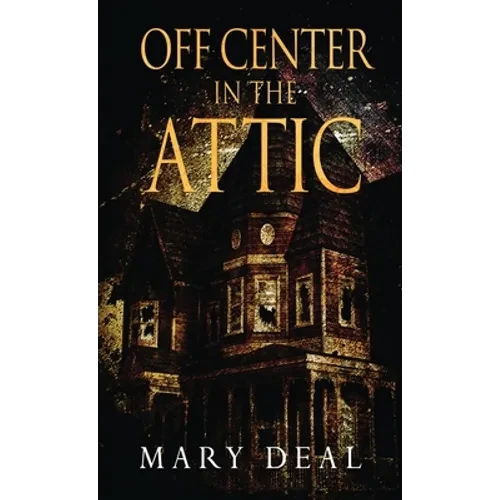 Off Center in the Attic: A Collection of Short Stories and Flash Fiction - Hardcover