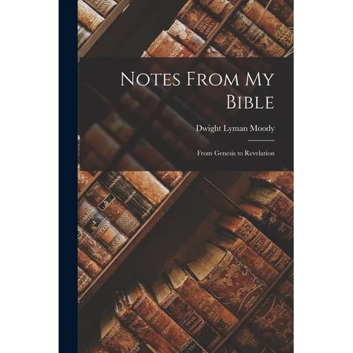 Notes From My Bible: From Genesis to Revelation