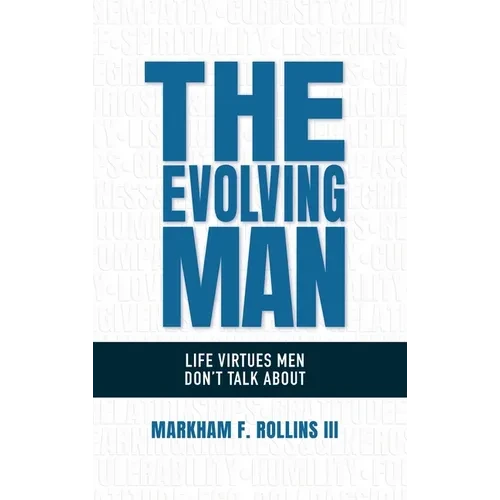 The Evolving Man: Life Virtues Men Don't Talk About - Hardcover