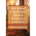 How to Read Karl Barth's Church Dogmatics in One Book: A Sequential Guide to His Magnum Opus - Paperback