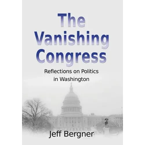 The Vanishing Congress: Reflections on Politics in Washington - Hardcover
