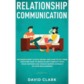 Relationship Communication: Mistakes Every Couple Makes and How to Fix Them: Discover How to Resolve Any Conflict with Your Partner and Create Dee - Hardcover