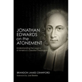 Jonathan Edwards on the Atonement: Understanding the Legacy of America's Greatest Theologian - Hardcover