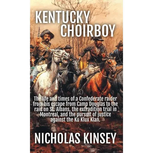 Kentucky Choirboy: The life and times of a Confederate raider from his escape from Camp Douglas to the raid on St. Albans, the extradition trial in Mo - Hardcover