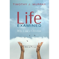 Life Examined: Why I Am a Christian - Paperback