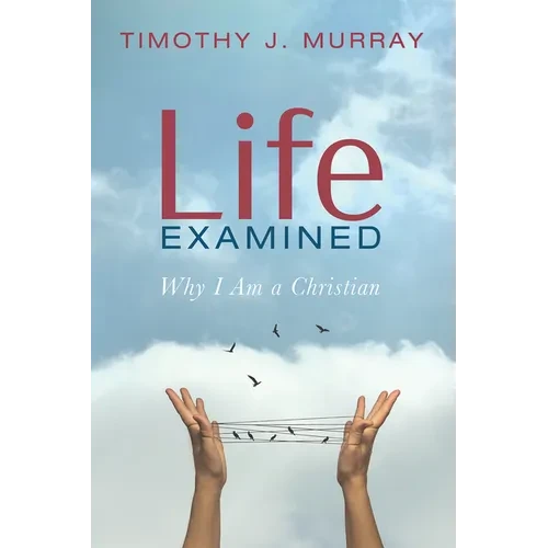 Life Examined: Why I Am a Christian - Paperback