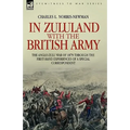 In Zululand with the British Army - The Anglo-Zulu war of 1879 through the first-hand experiences of a special correspondent - Hardcover