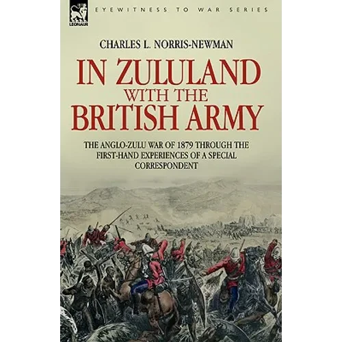 In Zululand with the British Army - The Anglo-Zulu war of 1879 through the first-hand experiences of a special correspondent - Hardcover