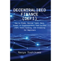Decentralized Finance (DeFi): How to Trade, Borrow, Lend, Save, Invest in Cryptocurrency Peer-to-Peer (P2P) Yield Farming, and Investing for Beginners - Paperback
