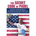 The Secret Code of Padel: Business and life lessons on achieving the American dream with the fastest growing sport in the world - Hardcover