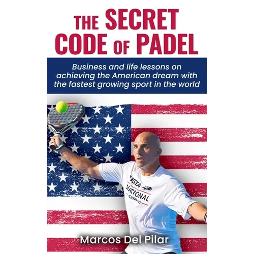The Secret Code of Padel: Business and life lessons on achieving the American dream with the fastest growing sport in the world - Hardcover