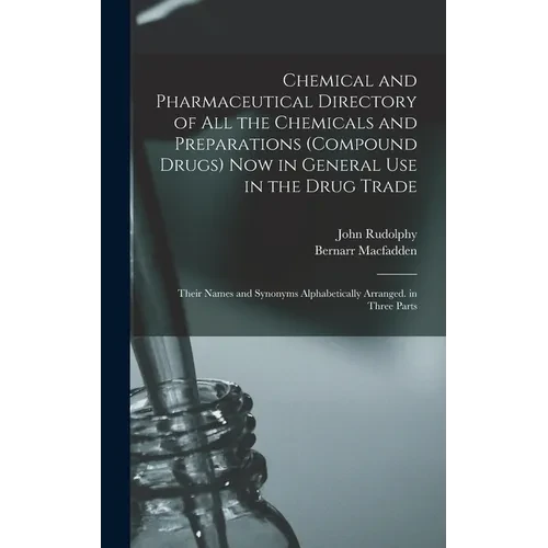 Chemical and Pharmaceutical Directory of All the Chemicals and Preparations (Compound Drugs) Now in General Use in the Drug Trade: Their Names and Syn - Hardcover