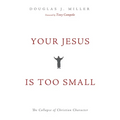 Your Jesus Is Too Small: The Collapse of Christian Character - Hardcover