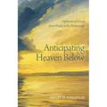 Anticipating Heaven Below: Optimism of Grace from Wesley to the Pentecostals - Hardcover