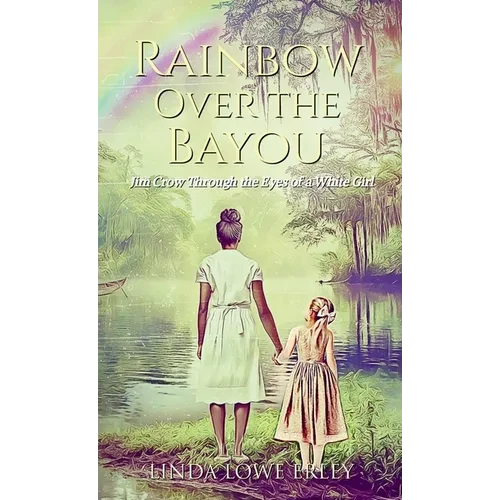 Rainbow Over the Bayou: Jim Crow Through the Eyes of a White Girl - Hardcover