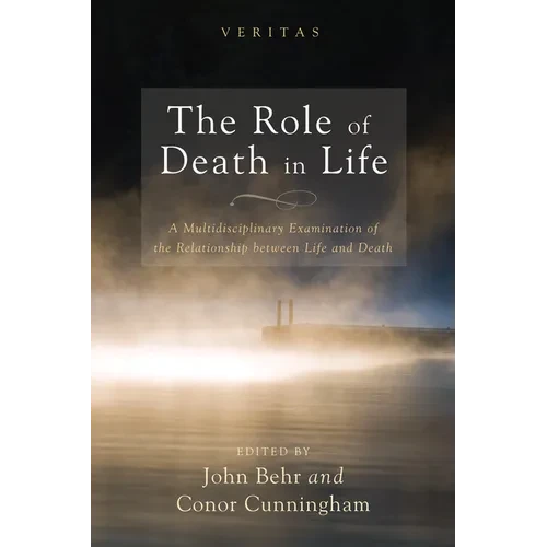 The Role of Death in Life: A Multidisciplinary Examination of the Relationship Between Life and Death - Hardcover