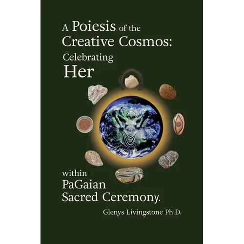 A Poiesis of the Creative Cosmos: Celebrating Her within PaGaian Sacred Ceremony - Paperback