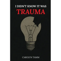 I Didn't Know It Was Trauma: A Survivor's Guide to CPTSD, Suicidal Spirals, Emotional Chaos, and the Language That Finally Made Sense - Paperback