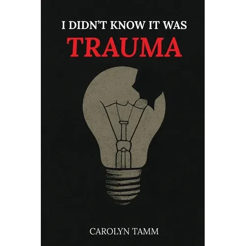 I Didn't Know It Was Trauma: A Survivor's Guide to CPTSD, Suicidal Spirals, Emotional Chaos, and the Language That Finally Made Sense - Paperback
