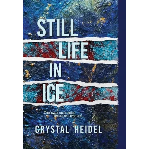 Still Life in Ice: A Delaware State Police Homicide Unit Mystery - Hardcover
