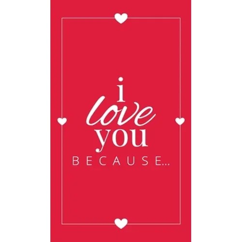 I Love You Because: A Red Hardbound Fill in the Blank Book for Girlfriend, Boyfriend, Husband, or Wife - Anniversary, Engagement, Wedding, - Hardcover
