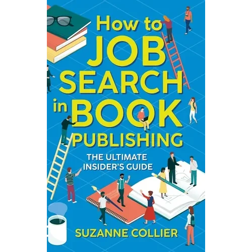 How to Job Search in Book Publishing: The Ultimate Insider's Guide - Hardcover