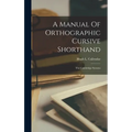 A Manual Of Orthographic Cursive Shorthand: The Cambridge Systems - Hardcover