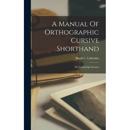 A Manual Of Orthographic Cursive Shorthand: The Cambridge Systems - Hardcover