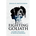 Fighting Goliath: Slaying The Giant of Bipolar Disorder - Paperback
