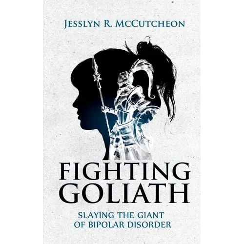 Fighting Goliath: Slaying The Giant of Bipolar Disorder - Paperback