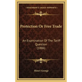 Protection Or Free Trade: An Examination Of The Tariff Question (1886) - Hardcover