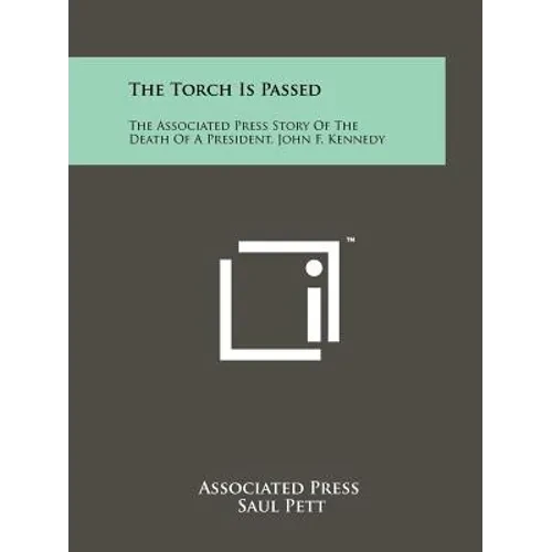 The Torch Is Passed: The Associated Press Story Of The Death Of A President, John F. Kennedy - Paperback